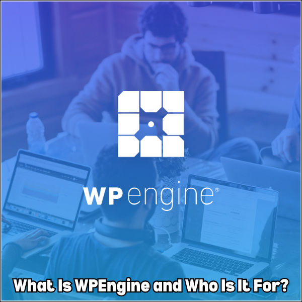 What Is WPEngine and Who Is It For? - WPEngine review 2025